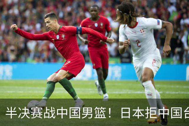 半决赛战中国男篮！日本拒中国台北22分逆转进四强 陈盈骏20分